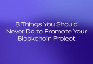 8 Things You Should Never Do to Promote Your Blockchain Project