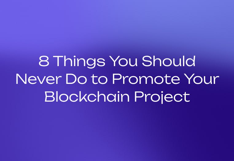 8 Things You Should Never Do to Promote Your Blockchain Project